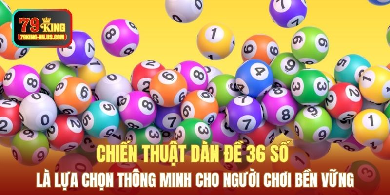 Chiến thuật dàn đề 36 số là lựa chọn thông minh cho người chơi bền vững