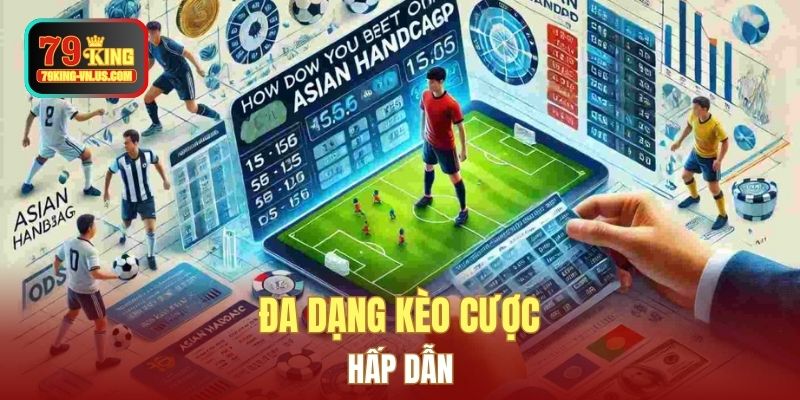 Đa dạng kèo cược hấp dẫn