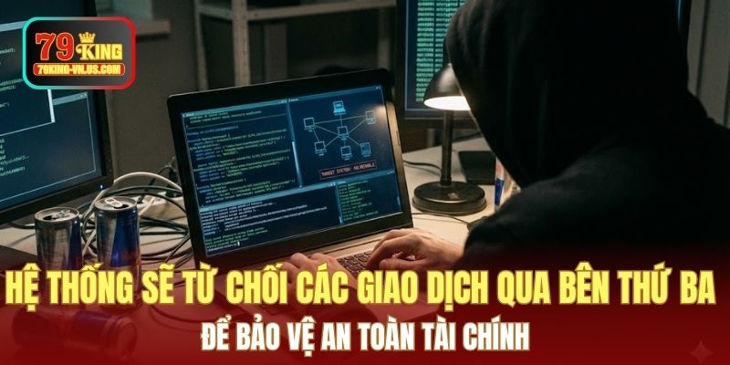 Hệ thống sẽ từ chối các giao dịch qua bên thứ ba để bảo vệ an toàn tài chính