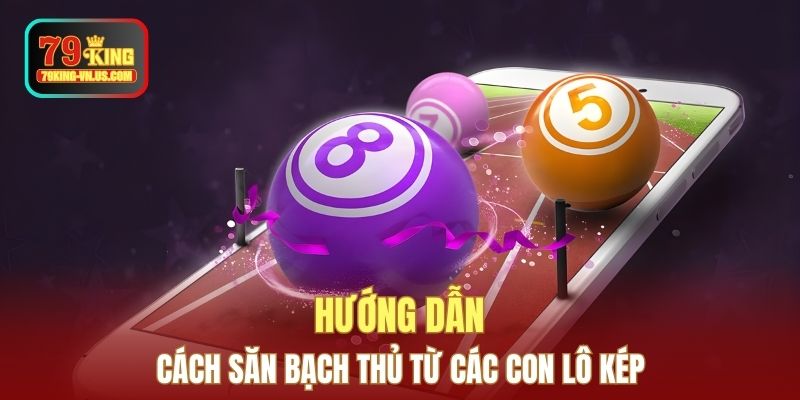 Hướng dẫn cách săn bạch thủ từ các con lô kép