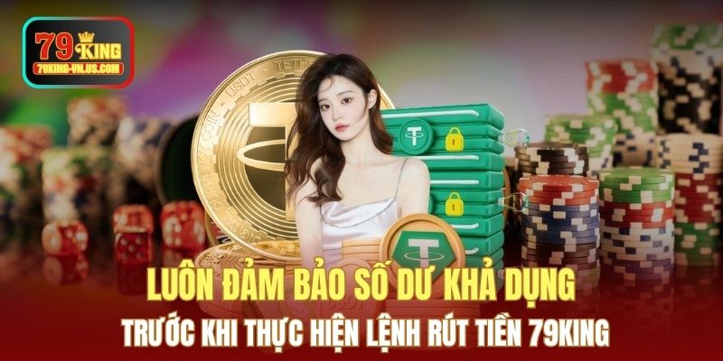 Luôn đảm bảo số dư khả dụng trước khi thực hiện lệnh rút tiền 79KING