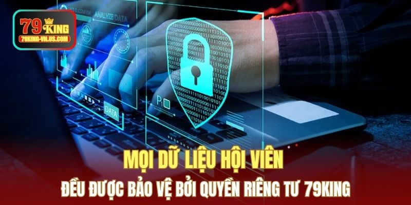 Mọi dữ liệu hội viên đều được bảo vệ bởi quyền riêng tư 79KING