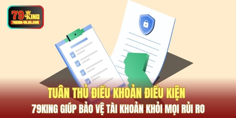 Tuân thủ điều khoản điều kiện 79KING giúp bảo vệ tài khoản khỏi mọi rủi ro